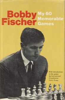 My 60 Memorable Games - a collection of Fischer's games dating from the 1957 New Jersey Open to the 1967 Sousse Interzonal. Wiki pic